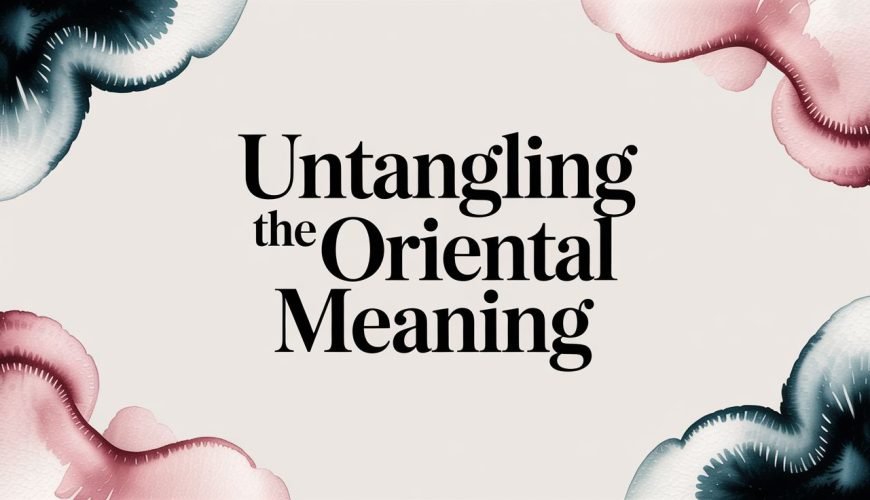 Untangling The Oriental Meaning
